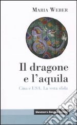 Il dragone e l'aquila. Cina e Usa. La vera sfida libro