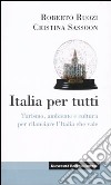 Italia per tutti. Turismo, ambiente e cultura per rilanciare l'Italia che vale libro