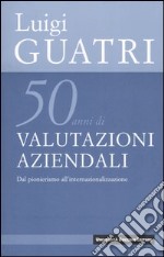 Cinquant'anni di valutazioni aziendali. Dal pionerismo all'internazionalizzazione libro