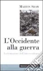 L'Occidente alla guerra. La tentazione dell'interventismo libro