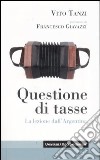 Questione di tasse. La lezione dall'Argentina libro di Tanzi Vito