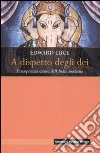 A dispetto degli dei. L'inaspettata ascesa dell'India moderna libro