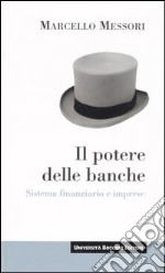 Il potere delle banche. Sistema finanziario e imprese libro