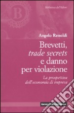 Brevetti, trade secrets e danno per violazione. La prospettiva dell'economia di impresa libro