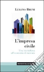 L'impresa civile. Una via italiana all'economia di mercato libro