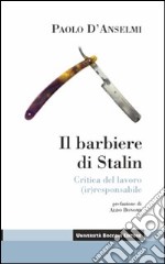 Il barbiere di Stalin. Critica del lavoro (ir)responsabile libro