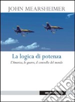 La logica di potenza. L'America, le guerre, il controllo del mondo libro