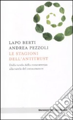 Le stagioni dell'antitrust. Dalla tutela della concorrenza alla tutela del consumatore libro