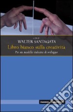 Libro bianco sulla creatività. Per un modello italiano di sviluppo libro