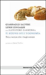 Il Buono dell'economia. Etica e mercato oltre i luoghi comuni libro