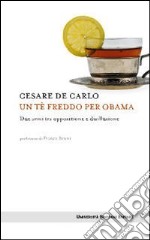 Un Tè freddo per Obama. Due anni tra opposizione e disillusione libro