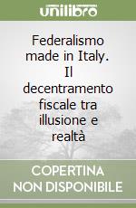 Federalismo made in Italy. Il decentramento fiscale tra illusione e realtà