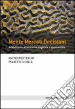 Mente mercati decisioni. Introduzione all'economia cognitiva e sperimentale libro