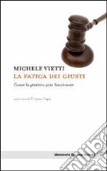 La fatica dei giusti. Come la giustizia può funzionare libro