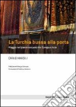 La Turchia bussa alla porta. Viaggio nel paese sospeso tra Europa e Asia libro