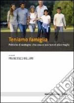 Teniamo famiglia. Politiche di sostegno: che cosa si può fare di più e meglio libro