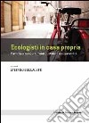 Ecologisti in casa propria. Politiche e comportamenti quotidiani ecosostenibili libro