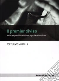 Il premier diviso. Italia tra presidenzialismo e parlamentarismo libro