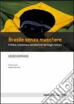 Brasile senza maschere. Politica, economia e società fuori dai luoghi comuni libro