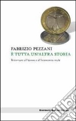 È tutta un'altra storia. Ritornare all'uomo e all'economia reale libro