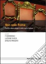 Non solo Roma. Partiti e classi dirigenti nelle regioni italiane libro