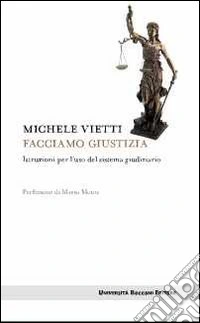 Facciamo giustizia. Istruzioni per l'uso del sistema giudiziario