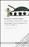 La guerra che non c'era. Opinione pubblica e interventi militari italiani dall'Afghanistan alla Libia libro di Coticchia Fabrizio