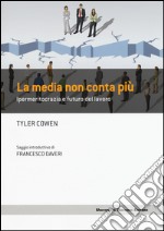 La media non conta più. Ipermeritocrazia e futuro del lavoro libro