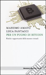 Per un pugno di bitcoin. Rischi e opportunità delle monete virtuali libro