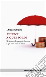 Attenti a quei soldi. Difendere le proprie finanze dagli altri e da sé stessi