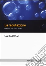 La reputazione. Chi dice che cosa di chi libro