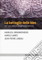 La battaglia delle idee. Alle radici della crisi (e del futuro) dell'euro libro