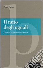 Il mito degli uguali. La lunga storia della democrazia libro