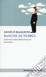 Banche di nebbia. Orientarsi nella disinformazione finanziaria libro