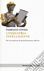 L'industria intelligente. Per una politica di specializzazione efficace libro