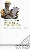 L'industria intelligente. Per una politica di specializzazione efficace libro di Onida Fabrizio