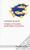 Verso l'unione bancaria europea libro di Bianchi Tancredi