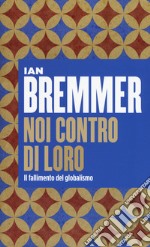 Noi contro loro. Il fallimento del globalismo libro