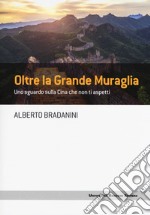 Oltre la Grande Muraglia. Uno sguardo sulla Cina che non ti aspetti libro