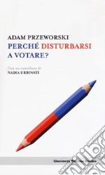 Perché disturbarsi a votare? libro