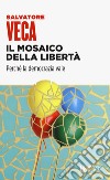 Il mosaico della libertà. Perché la democrazia vale libro di Veca Salvatore