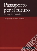 Passaporto per il futuro. Il sogno oltre l'ostacolo. Omaggio a Gianfranco Piantoni libro