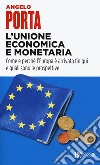L'unione economica e monetaria. Come e perché l'Europa è arrivata fin qui e quali sono le prospettive libro