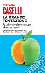 La grande tentazione. Perché non possiamo rinunciare a banche e mercati