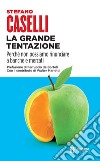 La grande tentazione. Perché non possiamo rinunciare a banche e mercati libro di Caselli Stefano