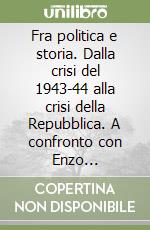 Fra politica e storia. Dalla crisi del 1943-44 alla crisi della Repubblica. A confronto con Enzo Santarelli