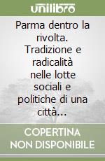 Parma dentro la rivolta. Tradizione e radicalità nelle lotte sociali e politiche di una città dell'Emilia rossa (1968-1969) libro