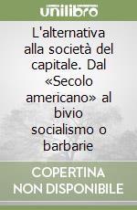 L'alternativa alla società del capitale. Dal «Secolo americano» al bivio socialismo o barbarie