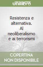 Resistenza e alternativa. Al neoliberalismo e ai terrorismi libro