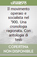 Il movimento operaio e socialista nel '900. Una cronologia ragionata. Con antologia di testi